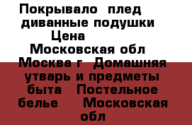 Покрывало (плед)   2 диванные подушки › Цена ­ 5 500 - Московская обл., Москва г. Домашняя утварь и предметы быта » Постельное белье   . Московская обл.